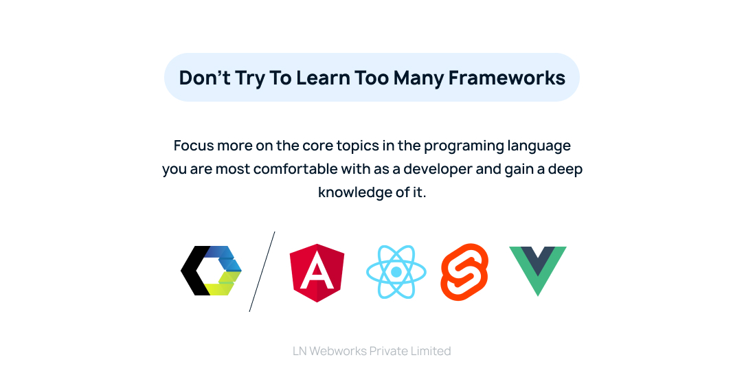 Don't try to learn too many frameworks.