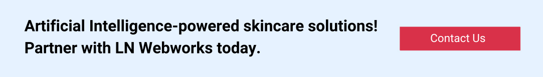 Artificial Intelligence-powered skincare solutions!  Partner with LN Webworks today.