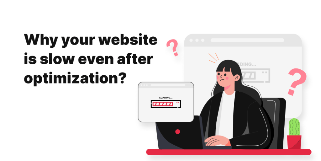 Why Your Website Is Slow Even After Optimization?